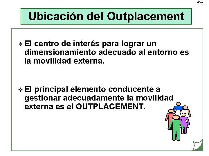 G. P. O. 6 Ubicación del Outplacement v El centro de interés para lograr