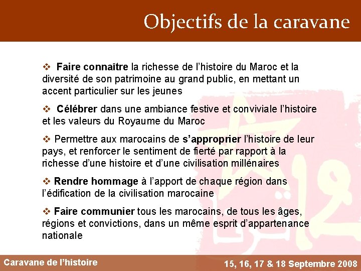 Objectifs de la caravane v Faire connaître la richesse de l’histoire du Maroc et