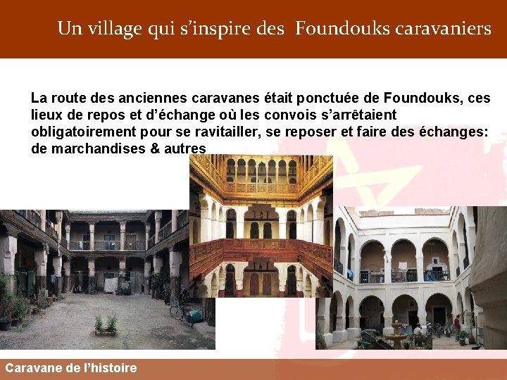 Un village qui s’inspire des Foundouks caravaniers La route des anciennes caravanes était ponctuée