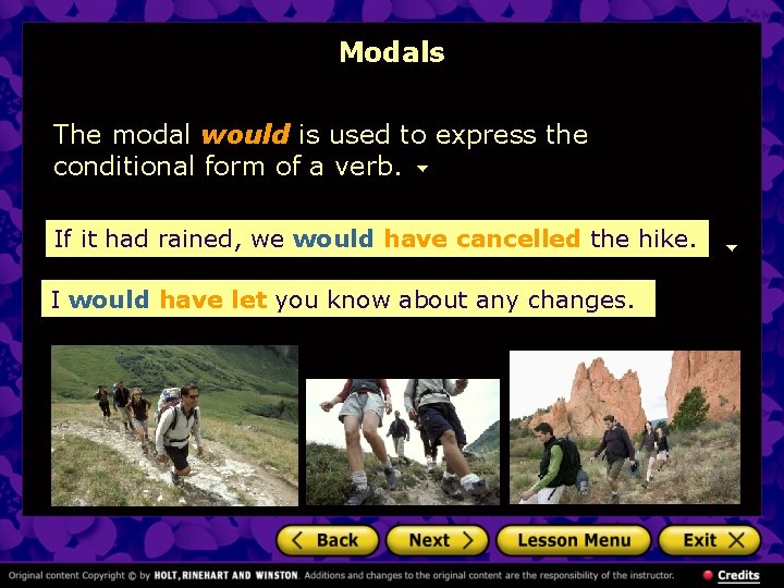 Modals The modal would is used to express the conditional form of a verb.