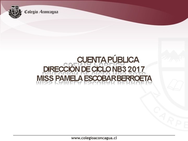 CUENTA PÚBLICA DIRECCIÓN DE CICLO NB 3 2017 MISS PAMELA ESCOBARBERROETA CUENTA PÚBLICA DIRECCIÓN DE CICLO NB 3 2017 MISS PAMELA ESCOBARBERROETA