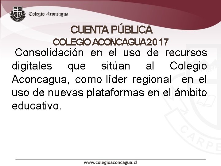 CUENTA PÚBLICA COLEGIO ACONCAGUA 2017 Consolidación en el uso de recursos digitales que sitúan CUENTA PÚBLICA COLEGIO ACONCAGUA 2017 Consolidación en el uso de recursos digitales que sitúan