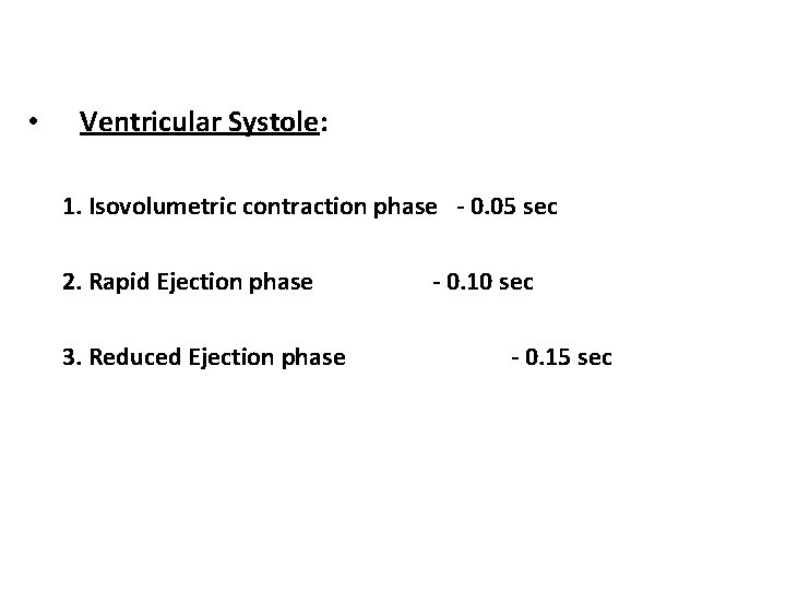  • Ventricular Systole: 1. Isovolumetric contraction phase - 0. 05 sec 2. Rapid