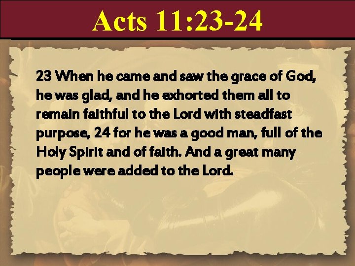 Acts 11: 23 -24 23 When he came and saw the grace of God,