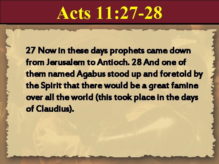 Acts 11: 27 -28 27 Now in these days prophets came down from Jerusalem