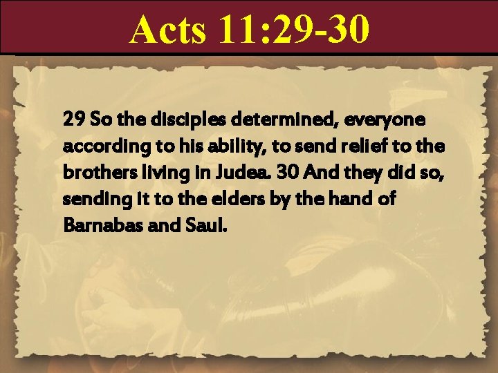Acts 11: 29 -30 29 So the disciples determined, everyone according to his ability,