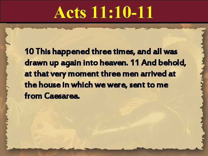 Acts 11: 10 -11 10 This happened three times, and all was drawn up