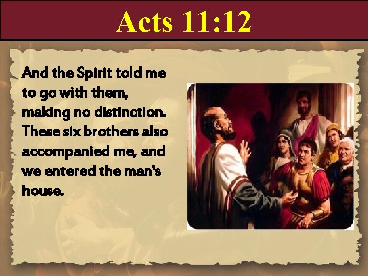 Acts 11: 12 And the Spirit told me to go with them, making no