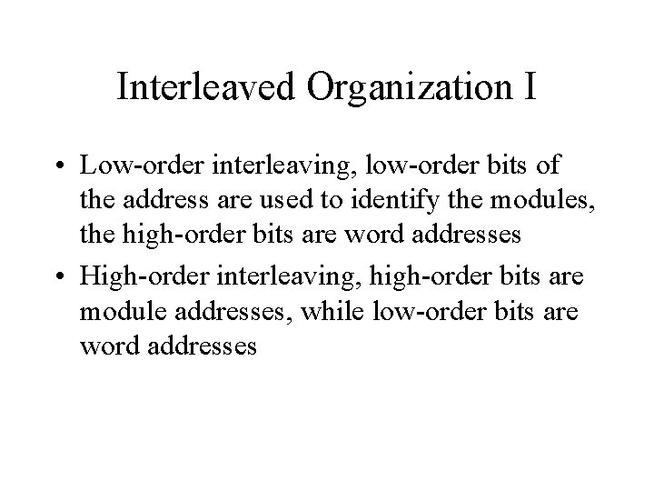 Interleaved Organization I • Low-order interleaving, low-order bits of the address are used to