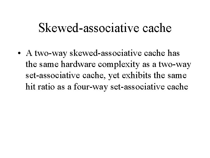 Skewed-associative cache • A two-way skewed-associative cache has the same hardware complexity as a
