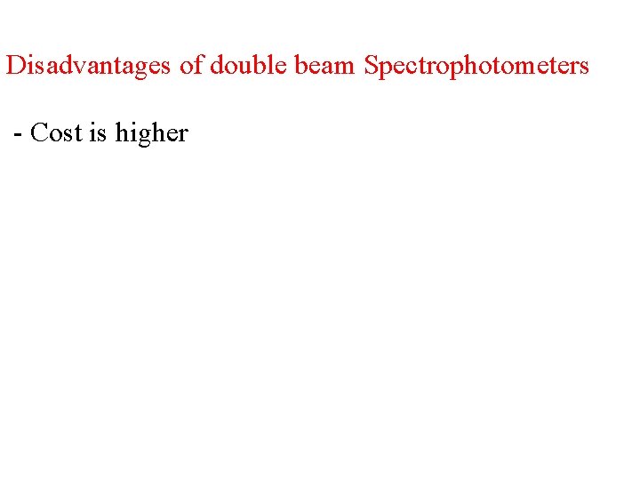 Disadvantages of double beam Spectrophotometers - Cost is higher Disadvantages of double beam Spectrophotometers - Cost is higher