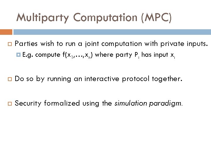 Multiparty Computation (MPC) Parties wish to run a joint computation with private inputs. E.