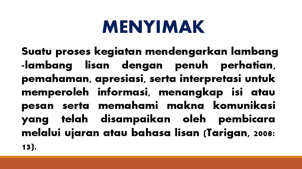 MENYIMAK Suatu proses kegiatan mendengarkan lambang -lambang lisan dengan penuh perhatian, pemahaman, apresiasi, serta