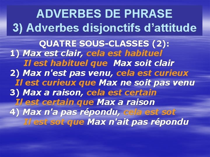 ADVERBES DE PHRASE 3) Adverbes disjonctifs d’attitude QUATRE SOUS-CLASSES (2): 1) Max est clair,