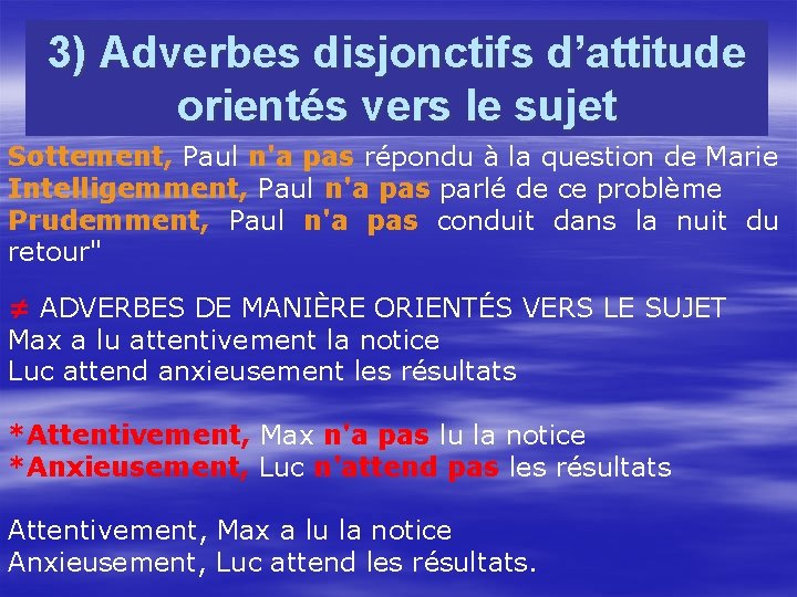 3) Adverbes disjonctifs d’attitude orientés vers le sujet Sottement, Paul n'a pas répondu à