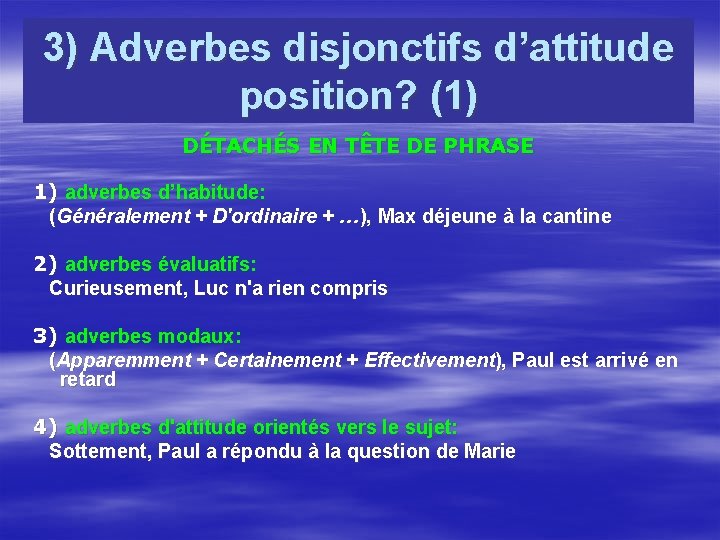 3) Adverbes disjonctifs d’attitude position? (1) DÉTACHÉS EN TÊTE DE PHRASE 1) adverbes d’habitude:
