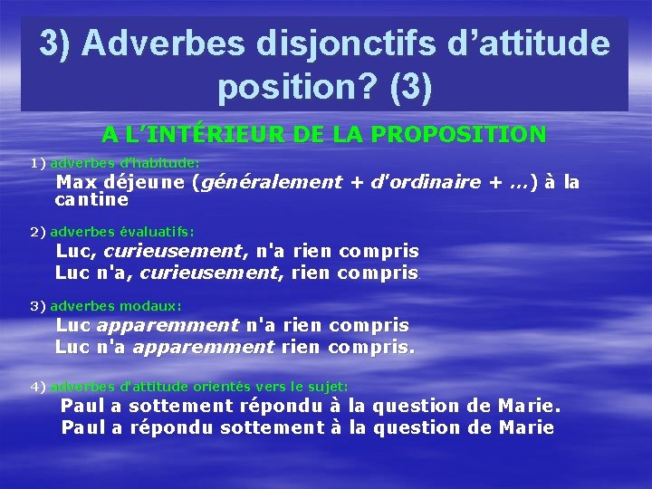 3) Adverbes disjonctifs d’attitude position? (3) A L’INTÉRIEUR DE LA PROPOSITION 1) adverbes d’habitude: