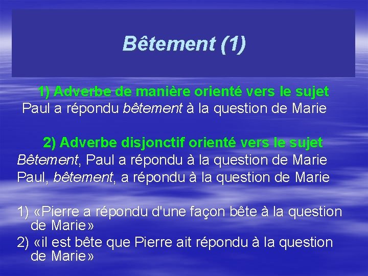 Bêtement (1) 1) Adverbe de manière orienté vers le sujet Paul a répondu bêtement