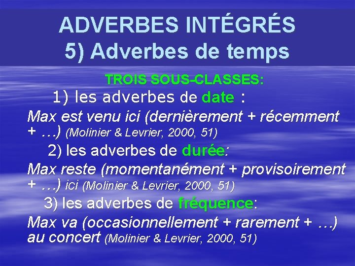 ADVERBES INTÉGRÉS 5) Adverbes de temps TROIS SOUS-CLASSES: 1) les adverbes de date :