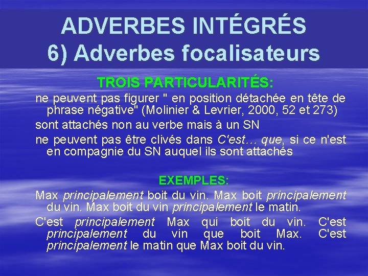 ADVERBES INTÉGRÉS 6) Adverbes focalisateurs TROIS PARTICULARITÉS: ne peuvent pas figurer " en position