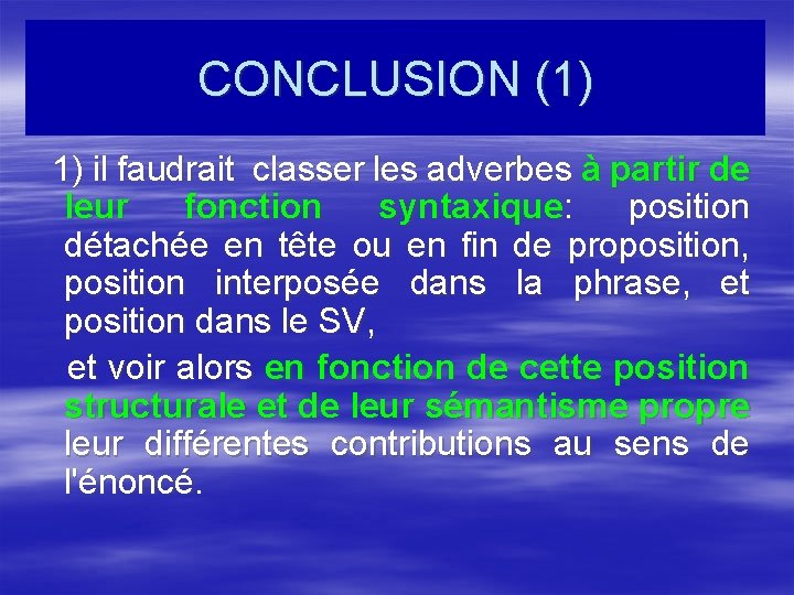 CONCLUSION (1) 1) il faudrait classer les adverbes à partir de leur fonction syntaxique: