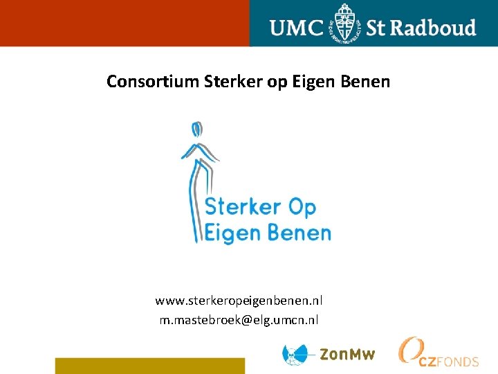 Consortium Sterker op Eigen Benen www. sterkeropeigenbenen. nl m. mastebroek@elg. umcn. nl 