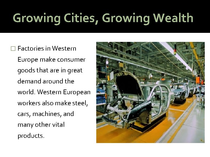 Growing Cities, Growing Wealth � Factories in Western Europe make consumer goods that are