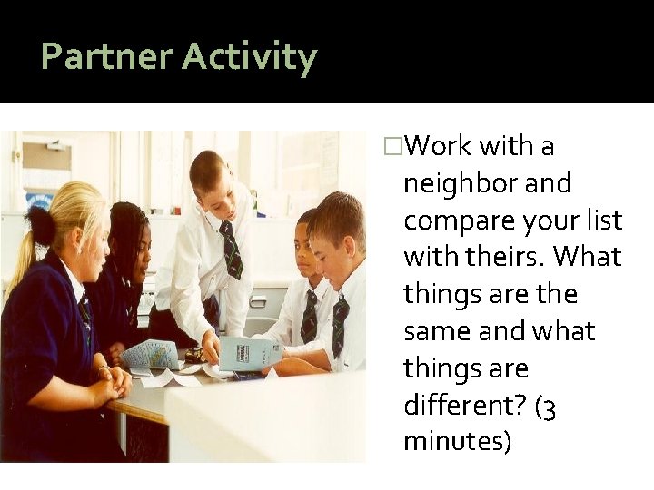 Partner Activity �Work with a neighbor and compare your list with theirs. What things
