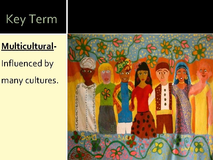 Key Term Multicultural. Influenced by many cultures. 