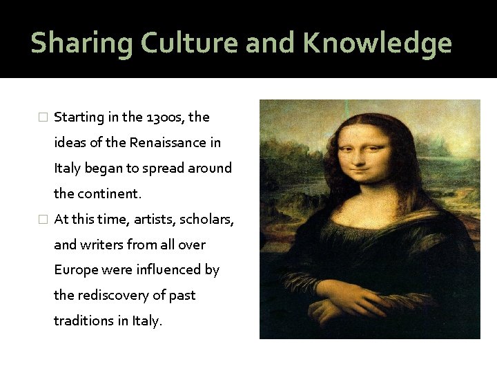 Sharing Culture and Knowledge � Starting in the 1300 s, the ideas of the