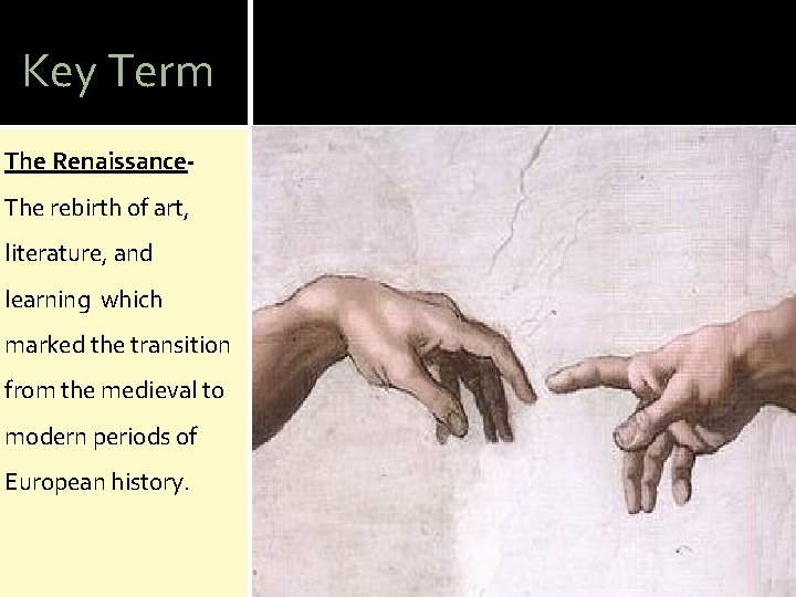 Key Term The Renaissance. The rebirth of art, literature, and learning which marked the