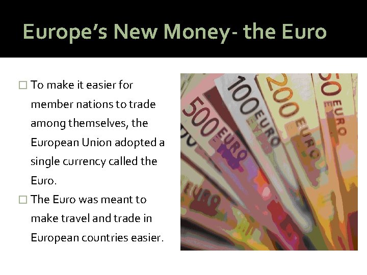 Europe’s New Money- the Euro � To make it easier for member nations to