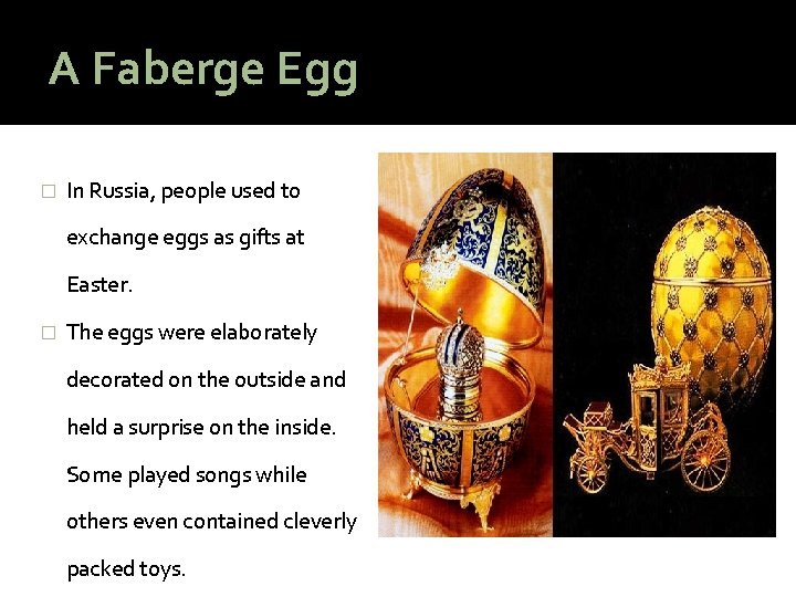 A Faberge Egg � In Russia, people used to exchange eggs as gifts at