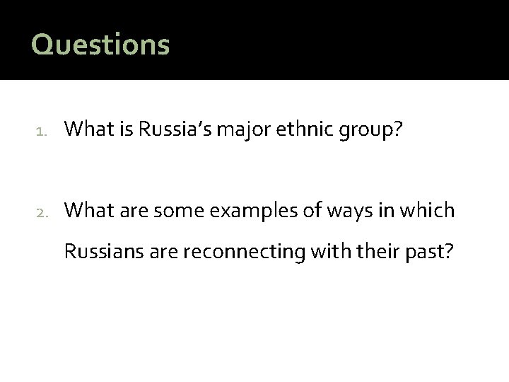 Questions 1. What is Russia’s major ethnic group? 2. What are some examples of