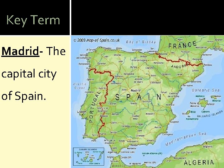 Key Term Madrid- The capital city of Spain. 