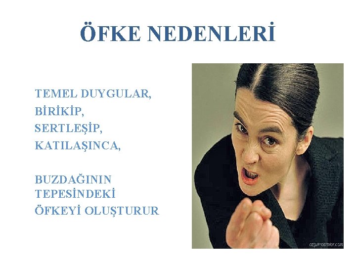 ÖFKE NEDENLERİ TEMEL DUYGULAR, BİRİKİP, SERTLEŞİP, KATILAŞINCA, BUZDAĞININ TEPESİNDEKİ ÖFKEYİ OLUŞTURUR 