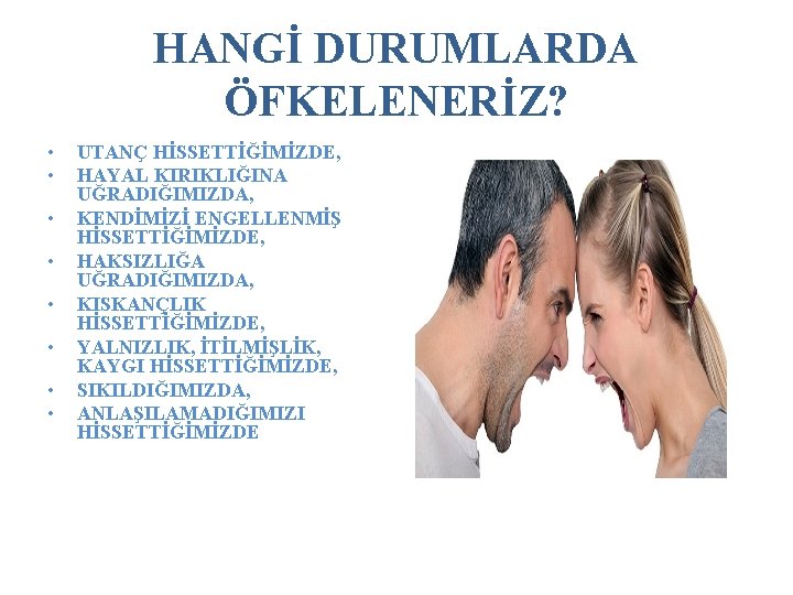 HANGİ DURUMLARDA ÖFKELENERİZ? • • UTANÇ HİSSETTİĞİMİZDE, HAYAL KIRIKLIĞINA UĞRADIĞIMIZDA, KENDİMİZİ ENGELLENMİŞ HİSSETTİĞİMİZDE, HAKSIZLIĞA