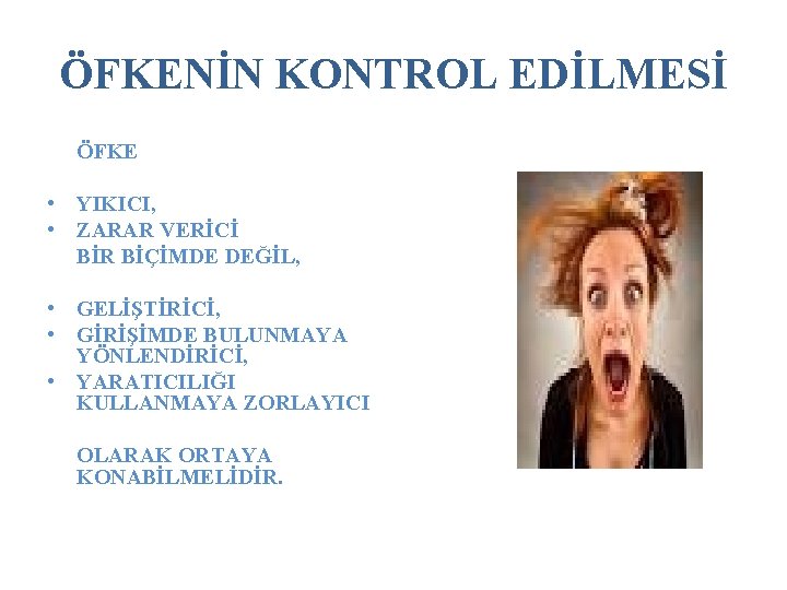 ÖFKENİN KONTROL EDİLMESİ ÖFKE • YIKICI, • ZARAR VERİCİ BİR BİÇİMDE DEĞİL, • GELİŞTİRİCİ,