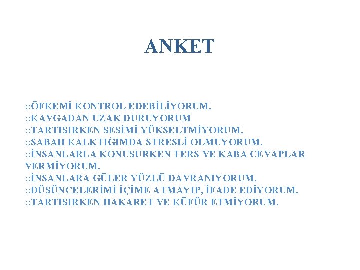 ANKET oÖFKEMİ KONTROL EDEBİLİYORUM. o. KAVGADAN UZAK DURUYORUM o. TARTIŞIRKEN SESİMİ YÜKSELTMİYORUM. o. SABAH