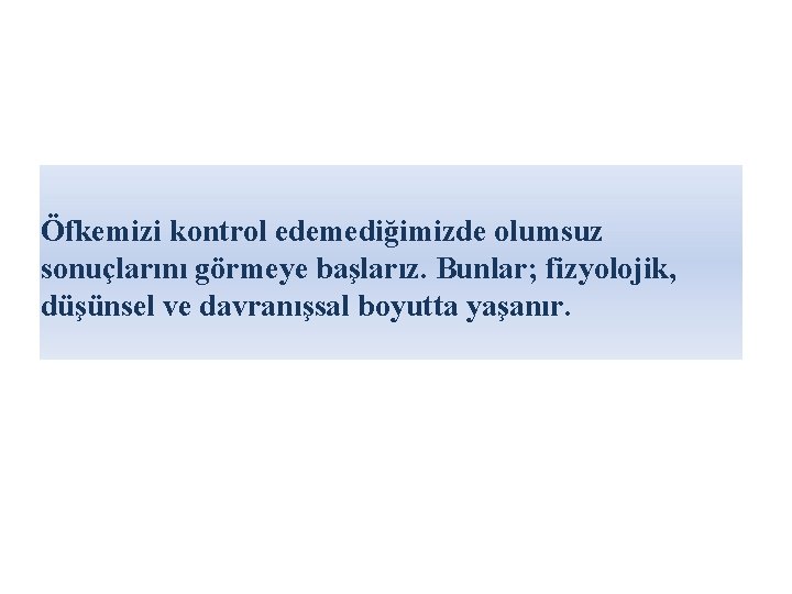 Öfkemizi kontrol edemediğimizde olumsuz sonuçlarını görmeye başlarız. Bunlar; fizyolojik, düşünsel ve davranışsal boyutta yaşanır.