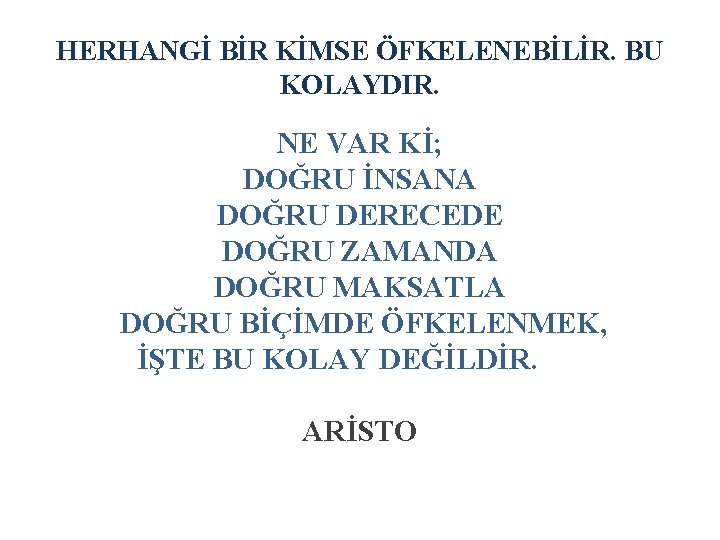  HERHANGİ BİR KİMSE ÖFKELENEBİLİR. BU KOLAYDIR. NE VAR Kİ; DOĞRU İNSANA DOĞRU DERECEDE