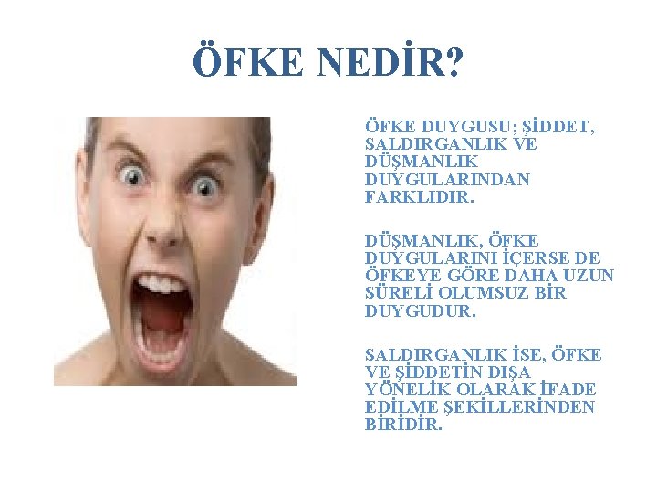 ÖFKE NEDİR? ÖFKE DUYGUSU; ŞİDDET, SALDIRGANLIK VE DÜŞMANLIK DUYGULARINDAN FARKLIDIR. DÜŞMANLIK, ÖFKE DUYGULARINI İÇERSE