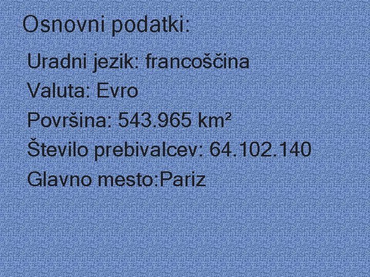 Osnovni podatki: Uradni jezik: francoščina Valuta: Evro Površina: 543. 965 km² Število prebivalcev: 64.