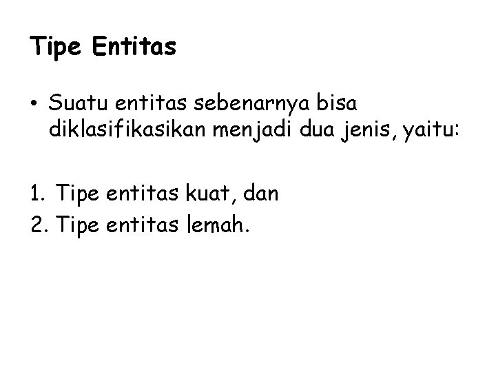 Tipe Entitas • Suatu entitas sebenarnya bisa diklasifikasikan menjadi dua jenis, yaitu: 1. Tipe