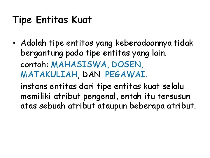 Tipe Entitas Kuat • Adalah tipe entitas yang keberadaannya tidak bergantung pada tipe entitas