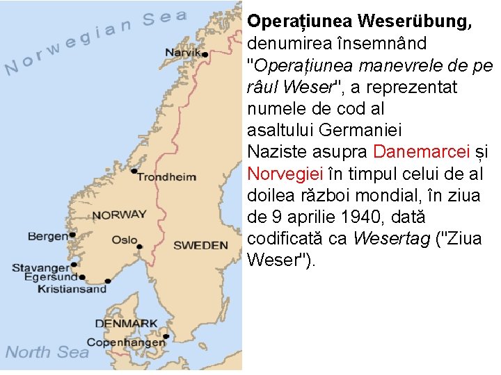 Operațiunea Weserübung, denumirea însemnând "Operațiunea manevrele de pe râul Weser", a reprezentat numele de