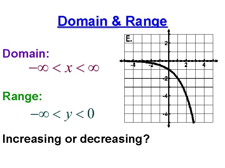 Domain & Range Domain: Range: Increasing or decreasing? Domain & Range Domain: Range: Increasing or decreasing?