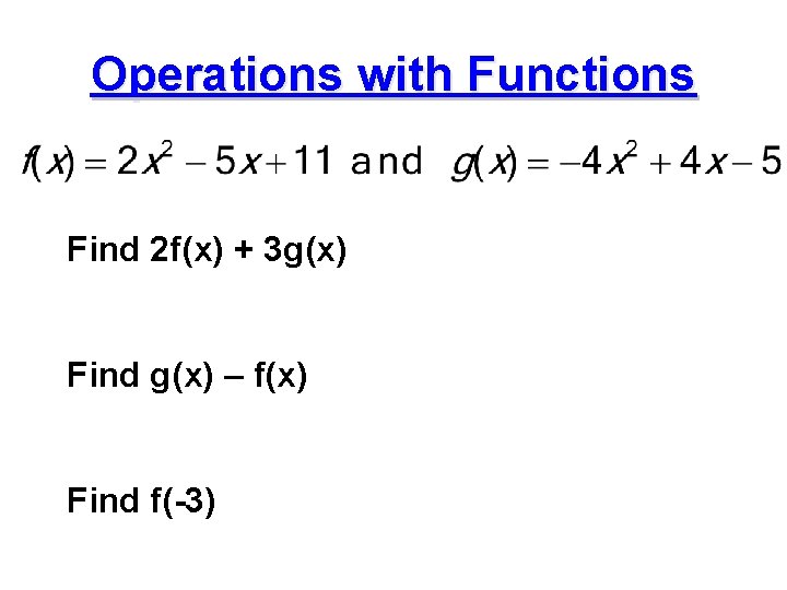 Operations with Functions Find 2 f(x) + 3 g(x) Find g(x) – f(x) Find Operations with Functions Find 2 f(x) + 3 g(x) Find g(x) – f(x) Find