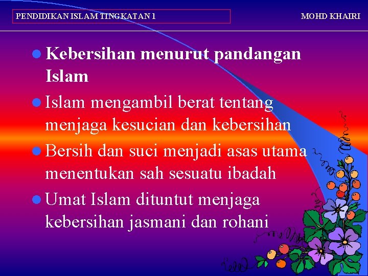 PENDIDIKAN ISLAM TINGKATAN 1 l Kebersihan MOHD KHAIRI menurut pandangan Islam l Islam mengambil