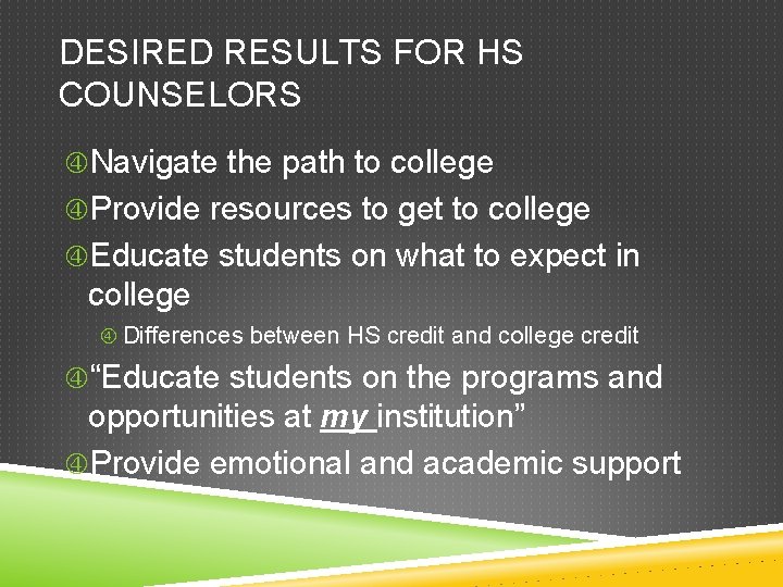DESIRED RESULTS FOR HS COUNSELORS Navigate the path to college Provide resources to get